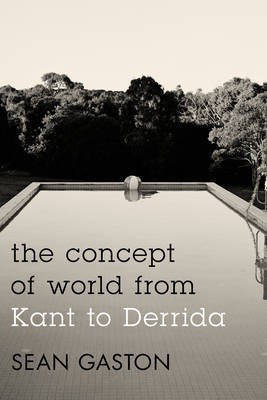 The Concept of World from Kant to Derrida(English, Electronic book text, Gaston Sean)