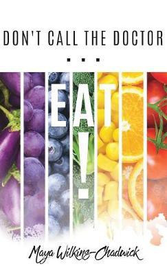 Don't Call the Doctor...EAT!(English, Hardcover, Wilkins-Chadwick Maya)