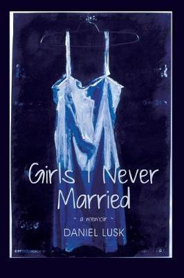 Girls I Never Married(English, Paperback, Lusk Daniel)