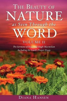 The Beauty of Nature as Seen Through the Word The Sermons of Reverend Hugh Macmillan, 1833-1903 Volume II - Including the Lord's Prayer Essay Compilation and Introduction by Diana Hansen(English, Paperback, Hansen Diana)