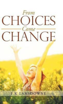 From Choices Come Change(English, Hardcover, F K Lansdowne)