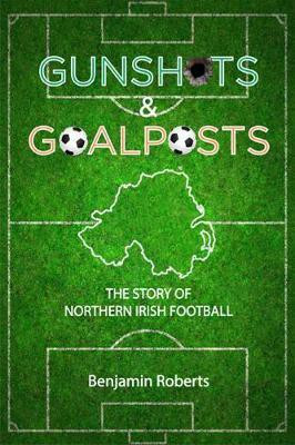 Gunshots & Goalposts(English, Paperback, Roberts Benjamin)