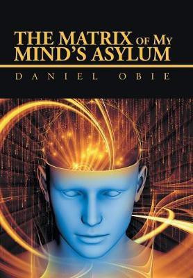 The Matrix of My Mind'S Asylum(English, Hardcover, Obie Daniel)