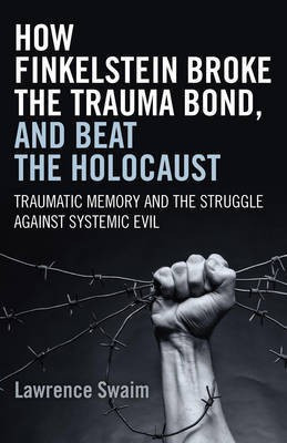 How Finkelstein Broke the Trauma Bond, and Beat - Traumatic Memory and the Struggle Against Systemic Evil(English, Paperback, Swaim Lawrence)