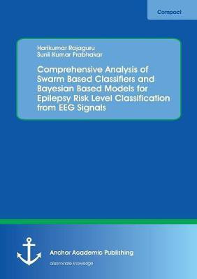 Comprehensive Analysis of Swarm Based Classifiers and Bayesian Based Models for Epilepsy Risk Level Classification from EEG Signals(English, Paperback, Rajaguru Harikumar)