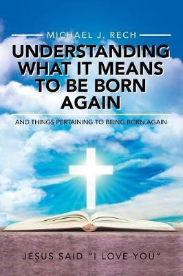 Understanding What It Means to Be Born Again(English, Paperback, Rech Michael J)