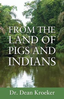 From the Land of Pigs and Indians(English, Paperback, Kroeker Dean Dr)