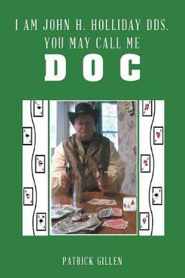 I Am John H. Holliday DDS. You May Call Me Doc(English, Paperback, Gillen Patrick)