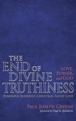 The End of Divine Truthiness: Love, Power, and God(English, Hardcover, Greene Paul Joseph)