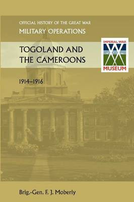 Togoland and the Cameroons. Official History of the Great War Other Theatres(English, Paperback, Moberly Brig Gen. F. J.)