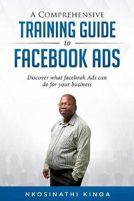 A Comprehensive Training Guide To Facebook Ads(English, Paperback, Kinqa Nkosinathi)