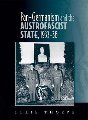 Pan-Germanism and the Austrofascist State, 1933-38(English, Electronic book text, Thorpe Julie)