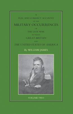 FULL AND CORRECT ACCOUNT OF THE MILITARY OCCURRENCES OF THE LATE WAR BETWEEN GREAT BRITAIN AND THE UNITED STATES OF AMERICA Volume Two(English, Paperback, James William Dr)