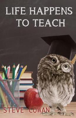 Life Happens To Teach(English, Paperback, Cowan Steve)