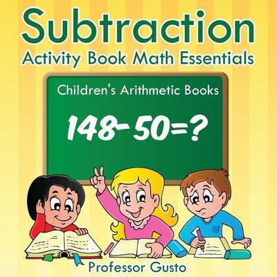 Subtraction Activity Book Math Essentials Children's Arithmetic Books(English, Paperback, Gusto Professor)