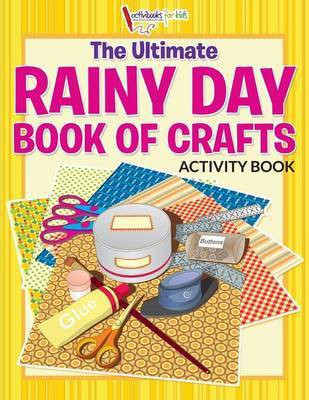 The Ultimate Rainy Day Book of Crafts Activity Book(English, Paperback, For Kids Activibooks)