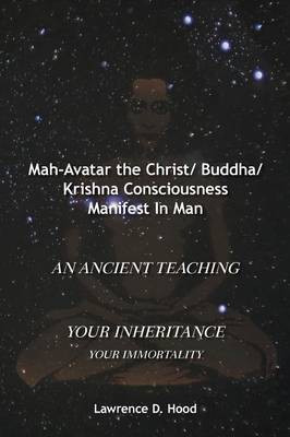 Mah-Avatar the Christ/ Buddha/Krishna Consciousness Manifest in Man(English, Paperback, Hood Lawrence D)