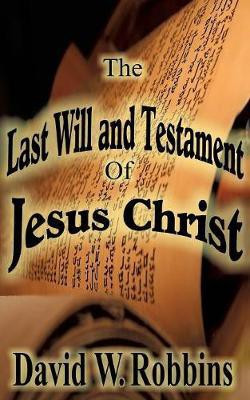The Last Will and Testament of Jesus Christ(English, Paperback, Robbins David W)