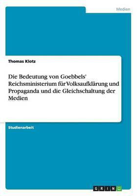 Die Bedeutung von Goebbels' Reichsministerium fuer Volksaufklaerung und Propaganda und die Gleichschaltung der Medien(German, Paperback, Klotz Thomas)