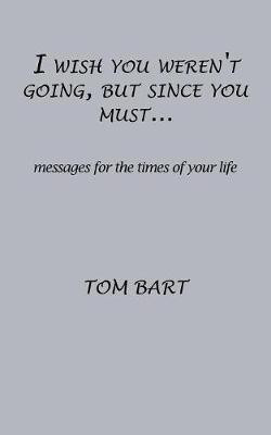 I wish you weren't going, but since you must...(English, Paperback, Bart Tom)