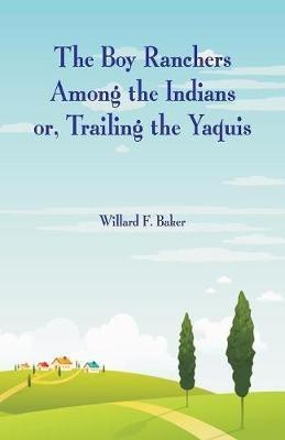 The Boy Ranchers Among the Indians(English, Paperback, Baker Willard F)