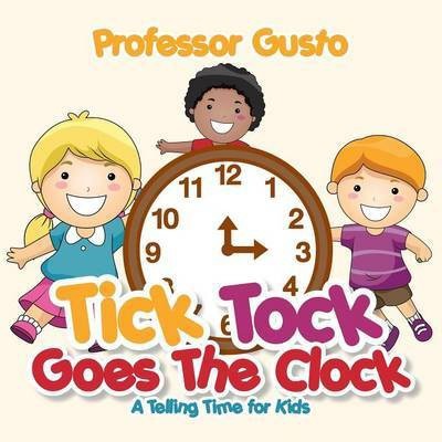 Tick Tock Goes the Clock -A Telling Time Book for Kids(English, Paperback, Gusto Professor)