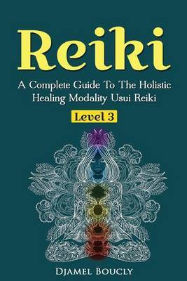 Reiki Level 3 / Master A Complete Guide To The Holistic Healing Modality Usui Reiki Level(English, Paperback, Boucly Djamel)