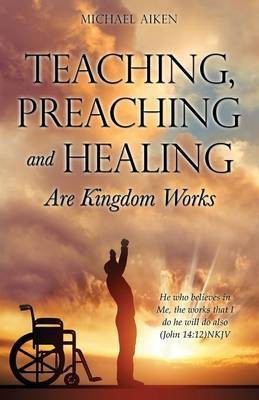 Teaching, Preaching and Healing Are Kingdom Works(English, Paperback, Aiken Michael)