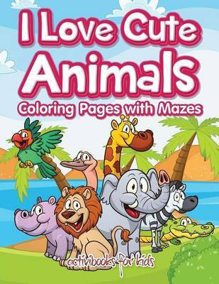 I Love Cute Animals Coloring Pages with Mazes(English, Paperback, For Kids Activibooks)