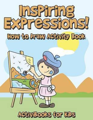 Inspiring Expressions! How to Draw Activity Book(English, Paperback, For Kids Activibooks)