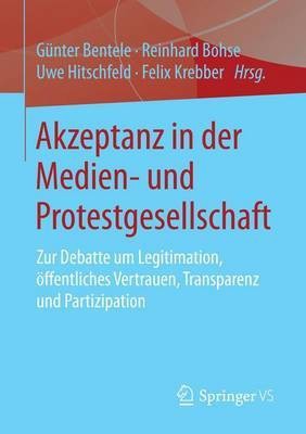 Akzeptanz in Der Medien- Und Protestgesellschaft; Zur Debatte Um Legitimation, Ffentliches Vertrauen, Transparenz Und Partizipation(English, Electronic book text, unknown)