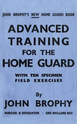 Advanced Training for the Home Guard with Ten Specimen Field Exercises(English, Paperback, Brophy John)