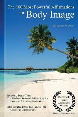 Affirmation the 100 Most Powerful Affirmations for Body Image with 2 Positive & Affirmative Action Bonus Books on Limitless Optimism & Lifelong Gratitude(English, Paperback, Thomas Jason) Affirmation the 100 Most Powerful Affirmations for Body Image with 2 Positive & Affirmative Action Bonus Books on Limitless Optimism & Lifelong Gratitude(English, Paperback, Thomas Jason)