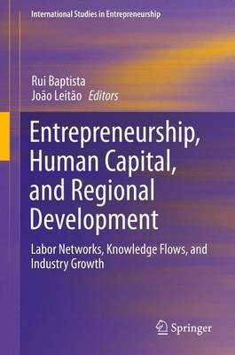 Entrepreneurship, Human Capital, and Regional Development; Labor Networks, Knowledge Flows, and Industry Growth(English, Electronic book text, unknown)