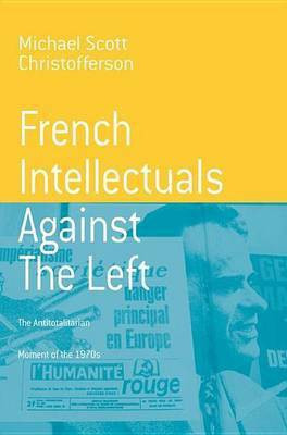 French Intellectuals Against the Left(English, Electronic book text, Christofferson Michael Scott)