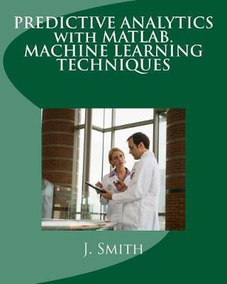 Predictive Analytics with Matlab. Machine Learning Techniques(English, Paperback, Smith J)