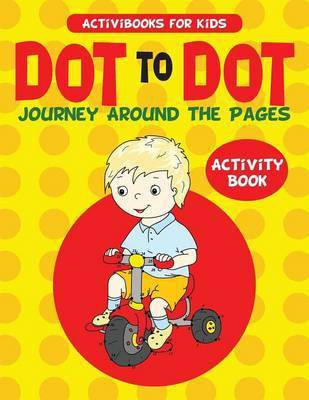Dot to Dot Journey Around the Pages Activity Book(English, Paperback, For Kids Activibooks)