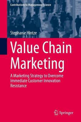 Value Chain Marketing; A Marketing Strategy to Overcome Immediate Customer Innovation Resistance(English, Electronic book text, unknown)