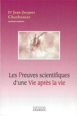 Les Preuves Scientifiques D'Une Vie Apres La Vie(French, Electronic book text, Charbonier Jean-Jacques)