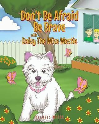 Don't Be Afraid Be Brave with Daisy The Wise Westie(English, Paperback, Miles Delores)