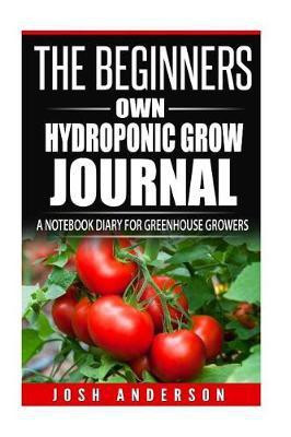 The Beginners Own Hydroponic Grow Journal(English, Paperback, Anderson Josh)