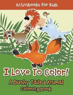I Love To Color! A Bushy Tailed Animal Coloring Book(English, Paperback, For Kids Activibooks)