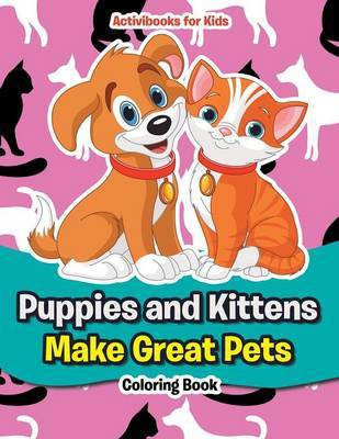 Puppies and Kittens Make Great Pets Coloring Book(English, Paperback, For Kids Activibooks)