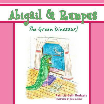 Abigail & Rumpus (The Green Dinosaur)(English, Paperback, Rodgers Patricia Beth)