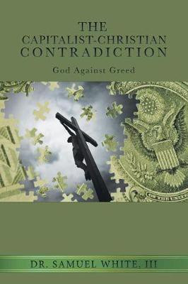 The Capitalist-Christian Contradiction(English, Paperback, White Samuel Dr III)