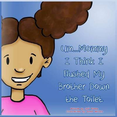 Um... Mommy, I Think I Flushed My Brother Down the Toilet(English, Paperback, Rivera Jeff)