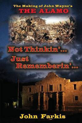 Not Thinkin'... Just Rememberin'... the Making of John Wayne's the Ala(English, Paperback, Farkis John)