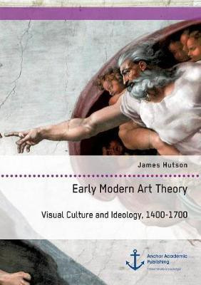 Early Modern Art Theory. Visual Culture and Ideology, 1400-1700(English, Paperback, Hutson James)