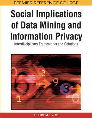 Social Implications of Data Mining and Information Privacy: Interdisciplinary Frameworks and Solutions(English, Electronic book text, unknown)