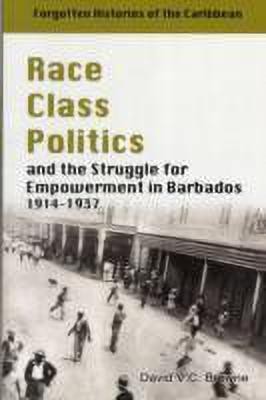 Race, Class, Politics and the Struggle for Empowerment in Barbados 1914-1937(English, Paperback, Browne David V. C.)